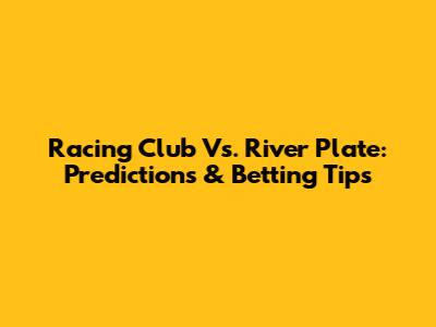 Racing Club Vs. River Plate: Predictions & Betting Tips