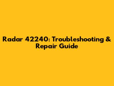 Radar 42240: Troubleshooting & Repair Guide
