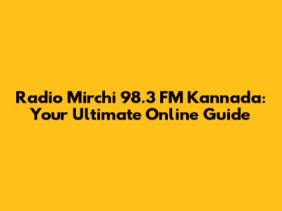 Radio Mirchi 98.3 FM Kannada: Your Ultimate Online Guide