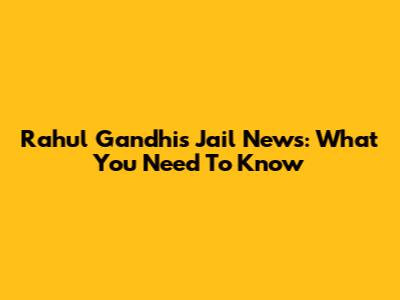 Rahul Gandhi's Jail News: What You Need To Know