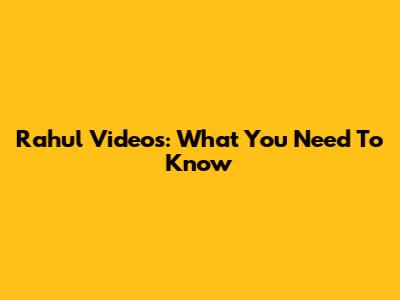 Rahul Videos: What You Need To Know