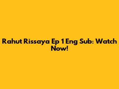 Rahut Rissaya Ep 1 Eng Sub: Watch Now!