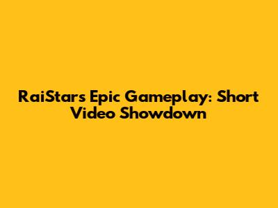 RaiStar's Epic Gameplay: Short Video Showdown