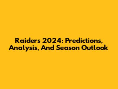 Raiders 2024: Predictions, Analysis, And Season Outlook
