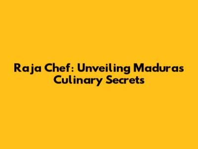 Raja Chef: Unveiling Madura's Culinary Secrets