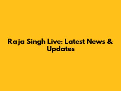 Raja Singh Live: Latest News & Updates