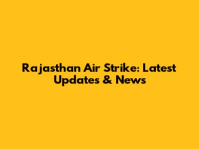Rajasthan Air Strike: Latest Updates & News