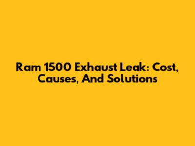 Ram 1500 Exhaust Leak: Cost, Causes, And Solutions