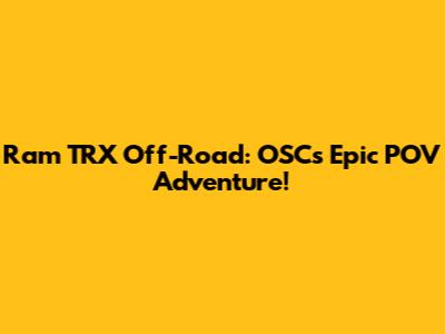 Ram TRX Off-Road: OSC's Epic POV Adventure!
