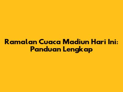 Ramalan Cuaca Madiun Hari Ini: Panduan Lengkap