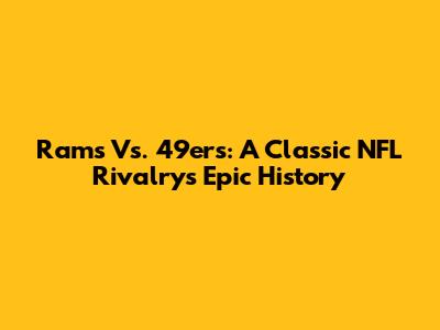 Rams Vs. 49ers: A Classic NFL Rivalry's Epic History