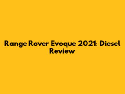 Range Rover Evoque 2021: Diesel Review