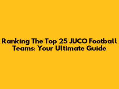 Ranking The Top 25 JUCO Football Teams: Your Ultimate Guide