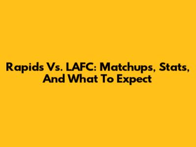 Rapids Vs. LAFC: Matchups, Stats, And What To Expect