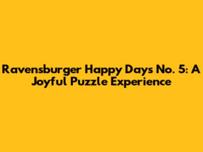 Ravensburger Happy Days No. 5: A Joyful Puzzle Experience