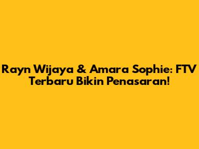 Rayn Wijaya & Amara Sophie: FTV Terbaru Bikin Penasaran!