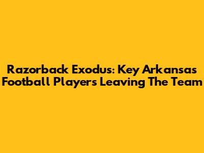 Razorback Exodus: Key Arkansas Football Players Leaving The Team