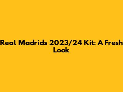 Real Madrid's 2023/24 Kit: A Fresh Look