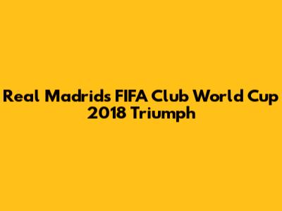 Real Madrid's FIFA Club World Cup 2018 Triumph