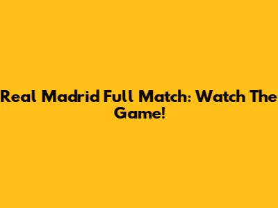 Real Madrid Full Match: Watch The Game!