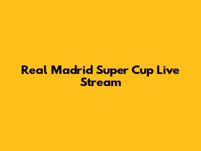 Real Madrid Super Cup Live Stream