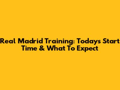 Real Madrid Training: Today's Start Time & What To Expect
