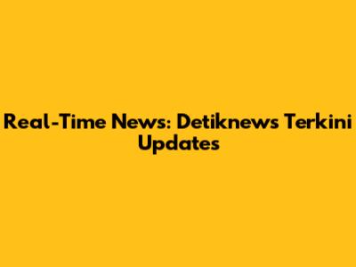 Real-Time News: Detiknews Terkini Updates