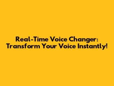Real-Time Voice Changer: Transform Your Voice Instantly!