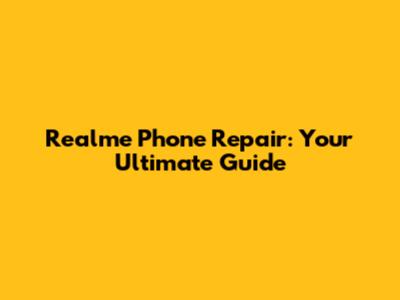 Realme Phone Repair: Your Ultimate Guide