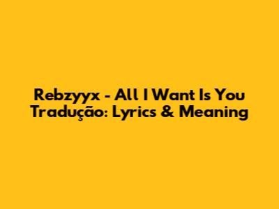 Rebzyyx - All I Want Is You Tradução: Lyrics & Meaning