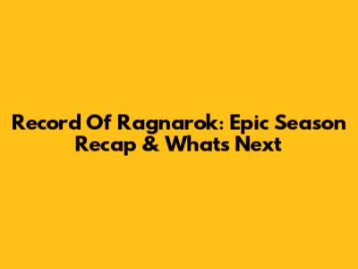 Record Of Ragnarok: Epic Season Recap & What's Next