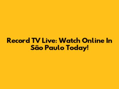 Record TV Live: Watch Online In São Paulo Today!