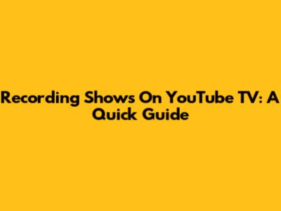 Recording Shows On YouTube TV: A Quick Guide