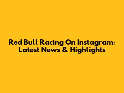 Red Bull Racing On Instagram: Latest News & Highlights