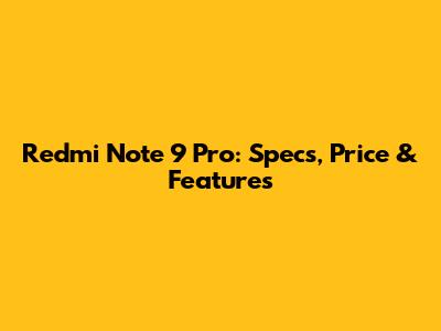 Redmi Note 9 Pro: Specs, Price & Features