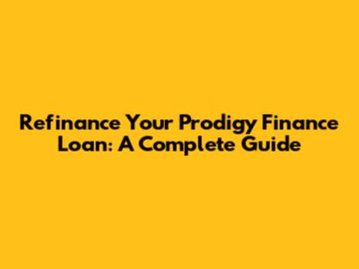 Refinance Your Prodigy Finance Loan: A Complete Guide
