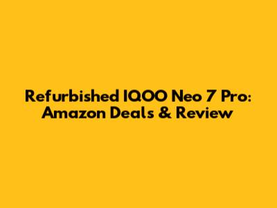 Refurbished IQOO Neo 7 Pro: Amazon Deals & Review