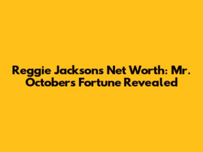 Reggie Jackson's Net Worth: Mr. October's Fortune Revealed