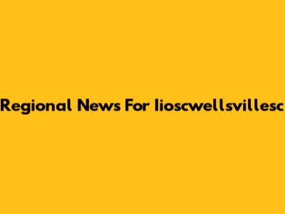 Regional News For Iioscwellsvillesc