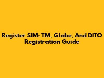 Register SIM: TM, Globe, And DITO Registration Guide