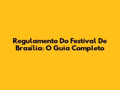 Regulamento Do Festival De Brasília: O Guia Completo