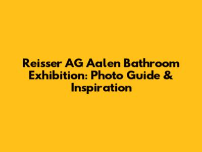 Reisser AG Aalen Bathroom Exhibition: Photo Guide & Inspiration
