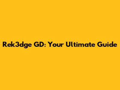 Rek3dge GD: Your Ultimate Guide