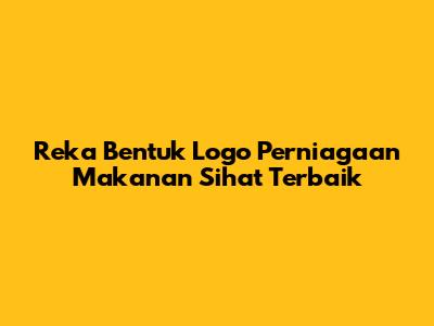 Reka Bentuk Logo Perniagaan Makanan Sihat Terbaik