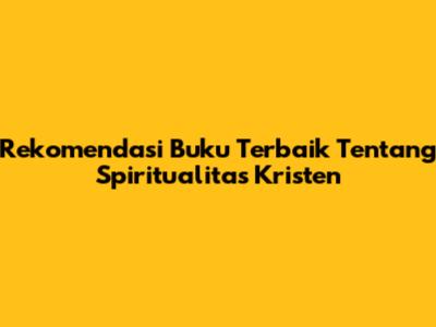 Rekomendasi Buku Terbaik Tentang Spiritualitas Kristen