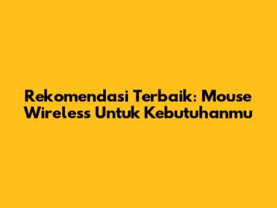 Rekomendasi Terbaik: Mouse Wireless Untuk Kebutuhanmu