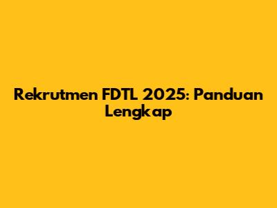 Rekrutmen FDTL 2025: Panduan Lengkap