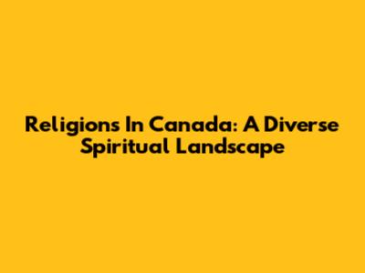 Religions In Canada: A Diverse Spiritual Landscape