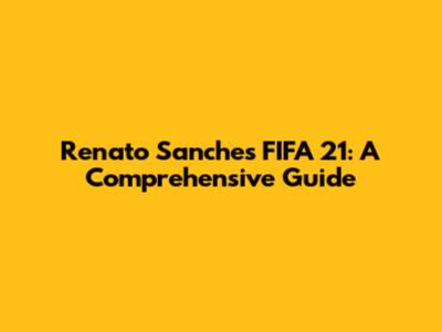 Renato Sanches FIFA 21: A Comprehensive Guide