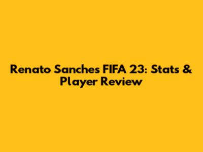 Renato Sanches FIFA 23: Stats & Player Review